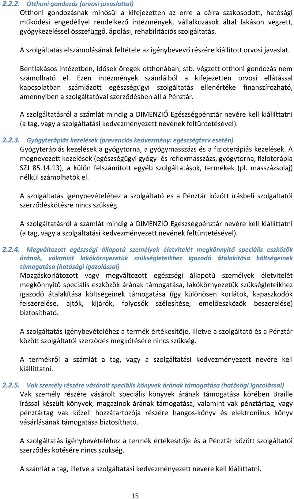 Bentlakásos intézetben, idősek öregek otthonában, stb. végzett otthoni gondozás nem számolható el.