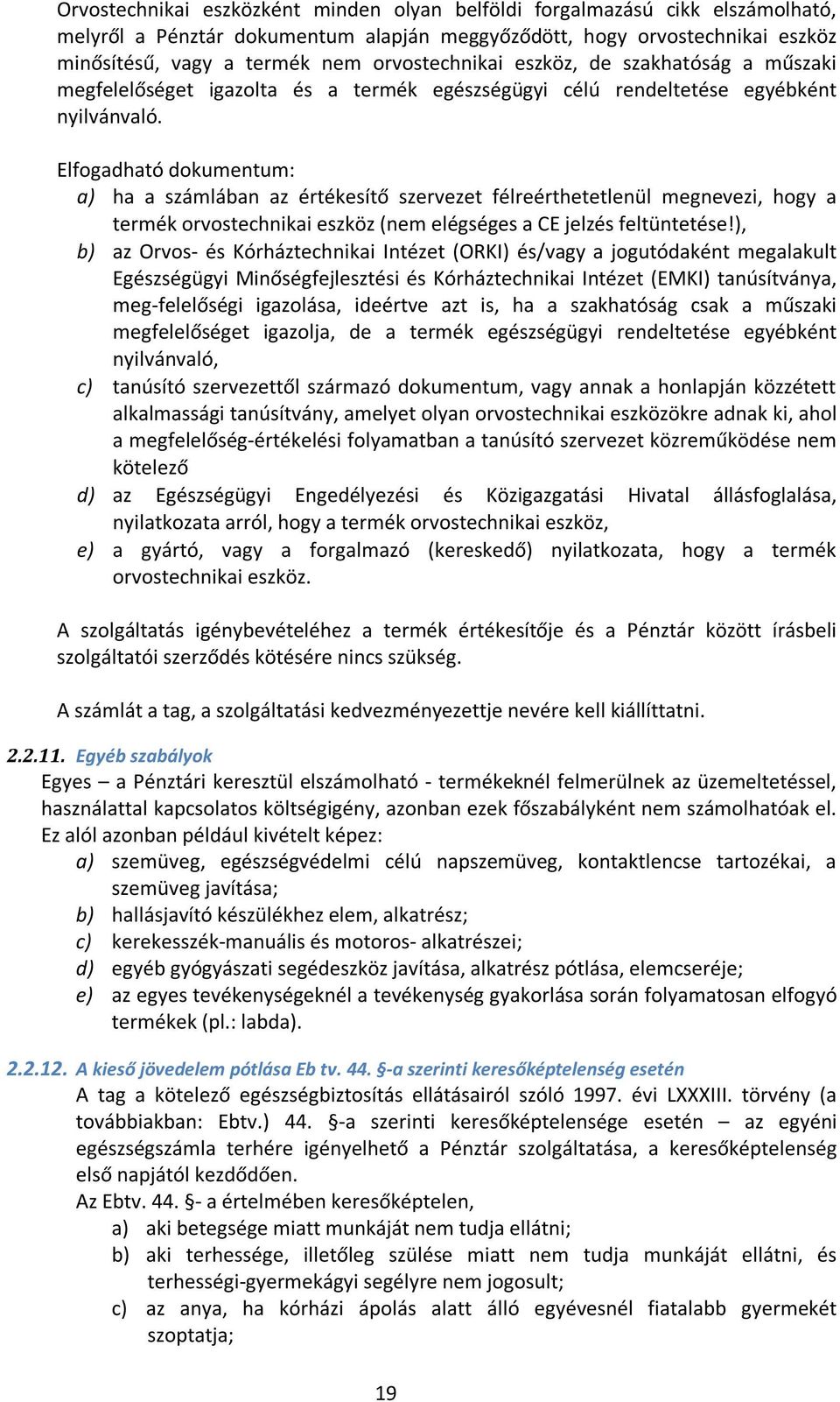 Elfogadható dokumentum: a) ha a számlában az értékesítő szervezet félreérthetetlenül megnevezi, hogy a termék orvostechnikai eszköz (nem elégséges a CE jelzés feltüntetése!