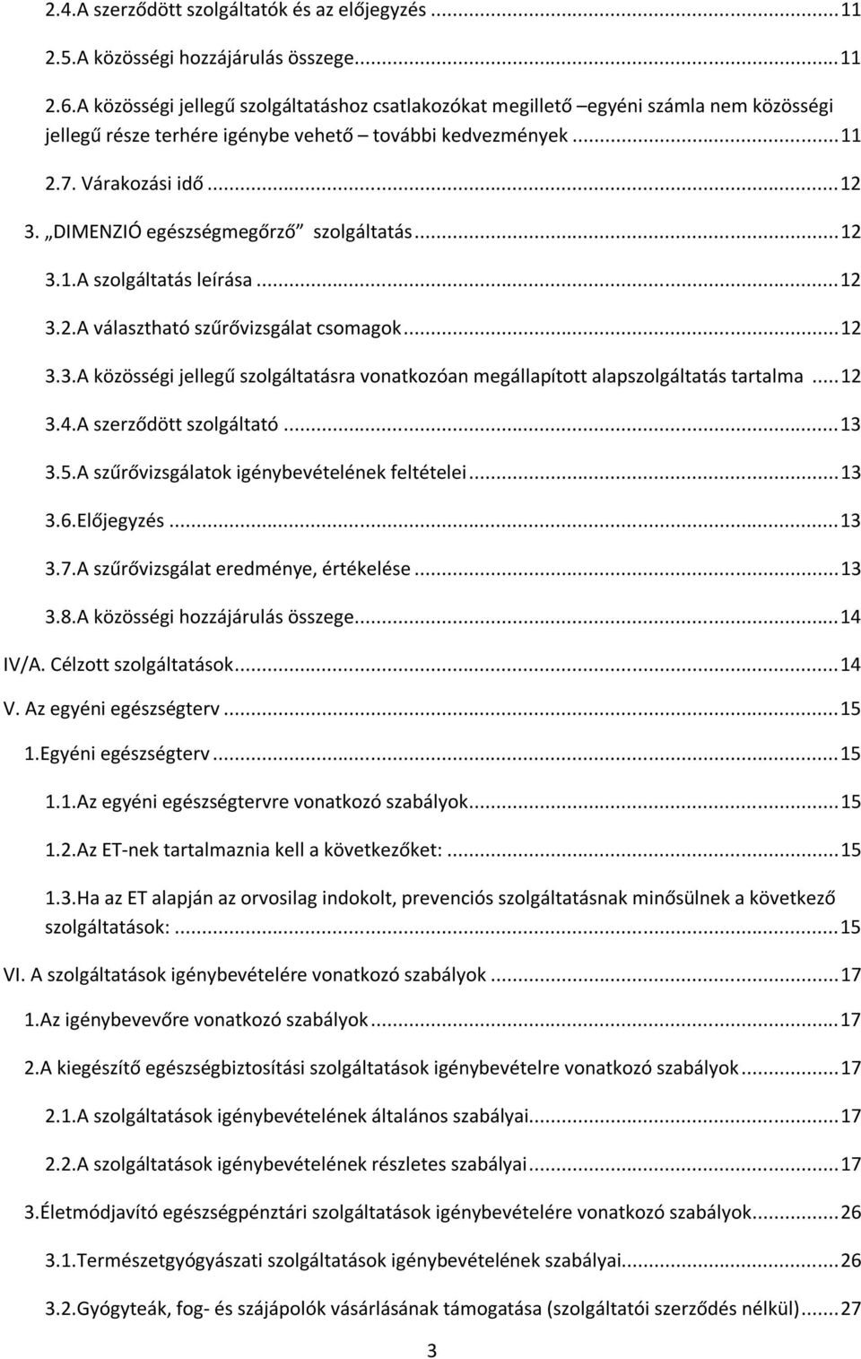 DIMENZIÓ egészségmegőrző szolgáltatás... 12 3.1.A szolgáltatás leírása... 12 3.2.A választható szűrővizsgálat csomagok... 12 3.3.A közösségi jellegű szolgáltatásra vonatkozóan megállapított alapszolgáltatás tartalma.