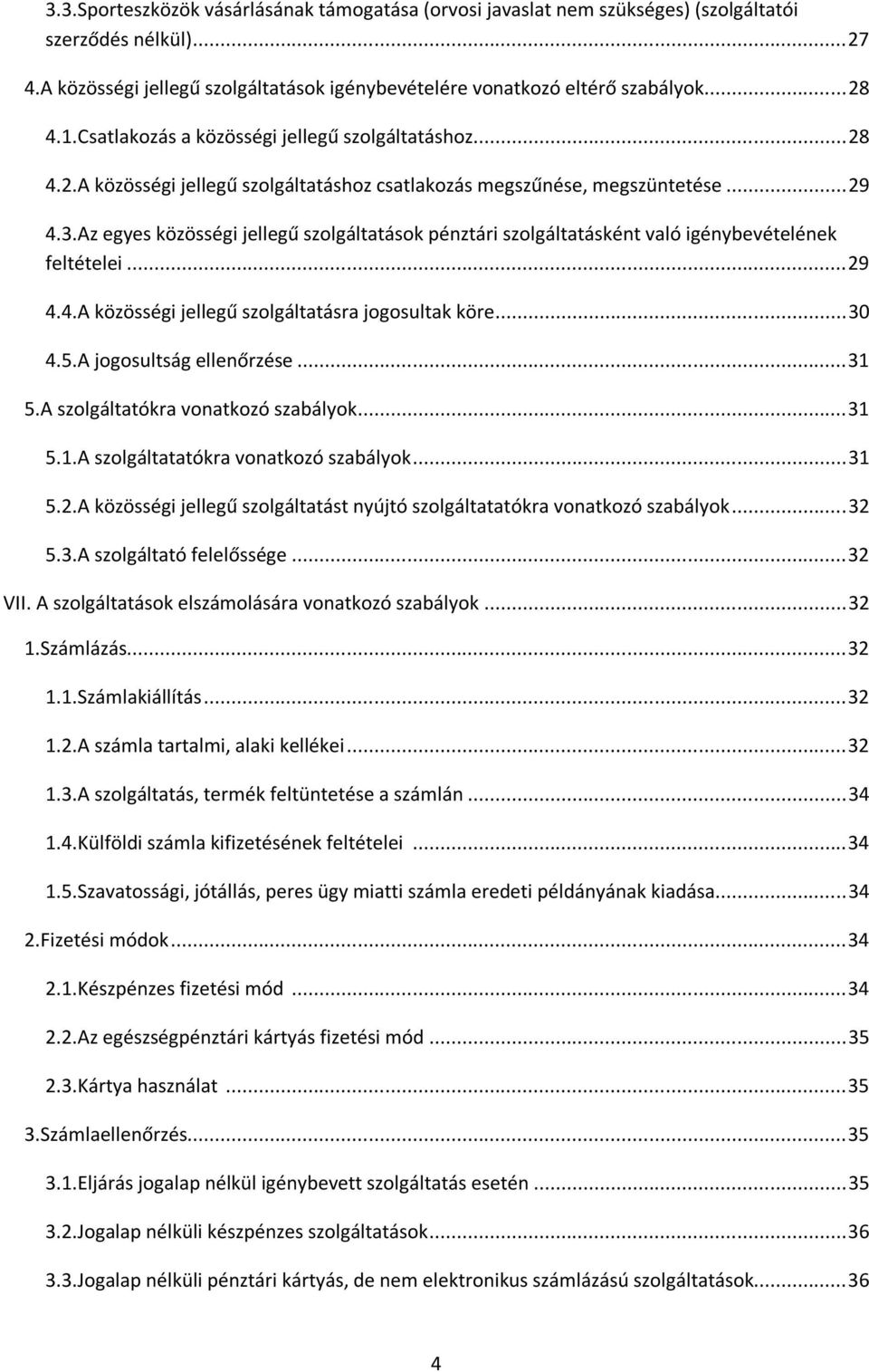 Az egyes közösségi jellegű szolgáltatások pénztári szolgáltatásként való igénybevételének feltételei... 29 4.4.A közösségi jellegű szolgáltatásra jogosultak köre... 30 4.5.A jogosultság ellenőrzése.