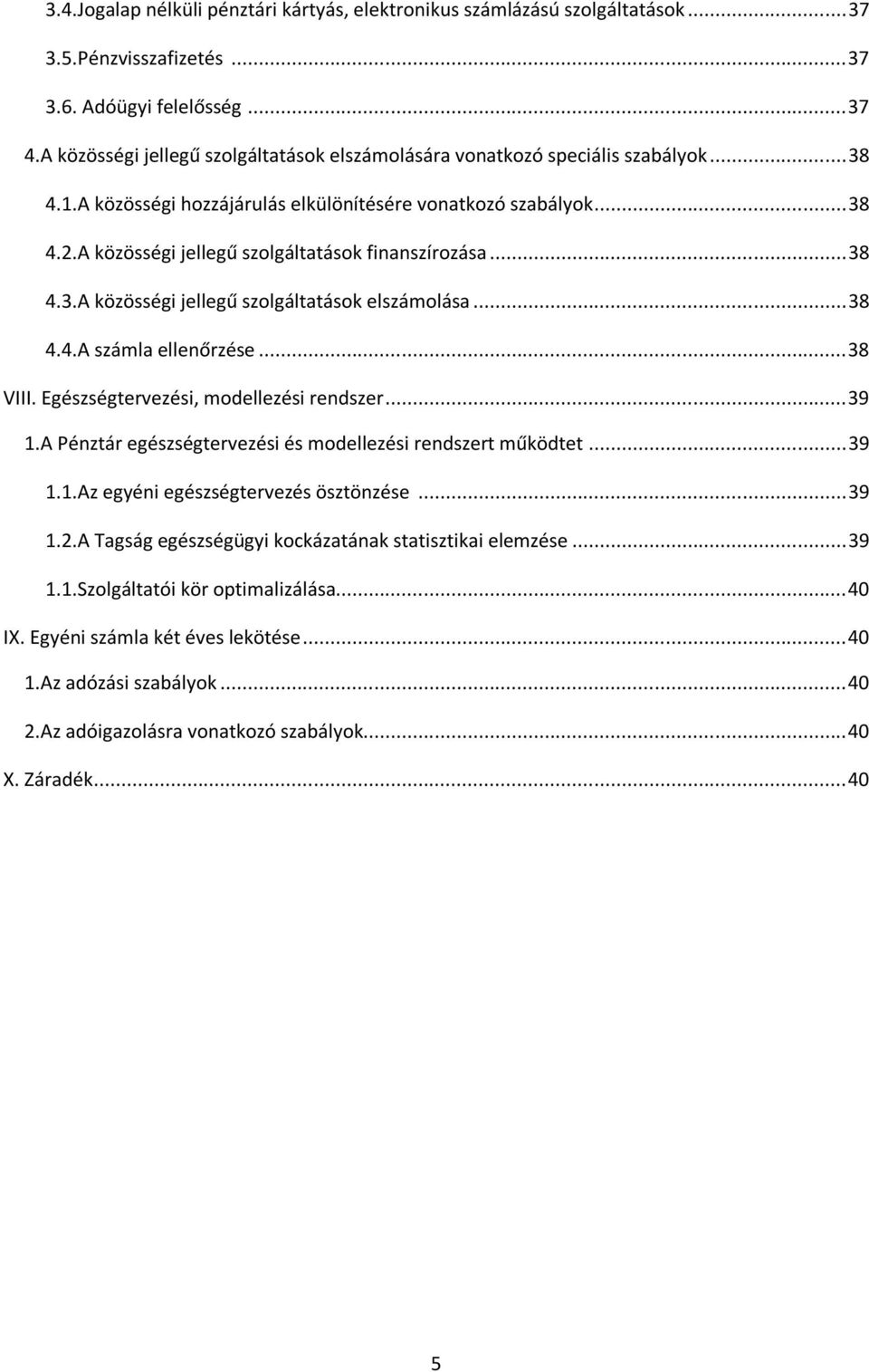 A közösségi jellegű szolgáltatások finanszírozása... 38 4.3.A közösségi jellegű szolgáltatások elszámolása... 38 4.4.A számla ellenőrzése... 38 VIII. Egészségtervezési, modellezési rendszer... 39 1.