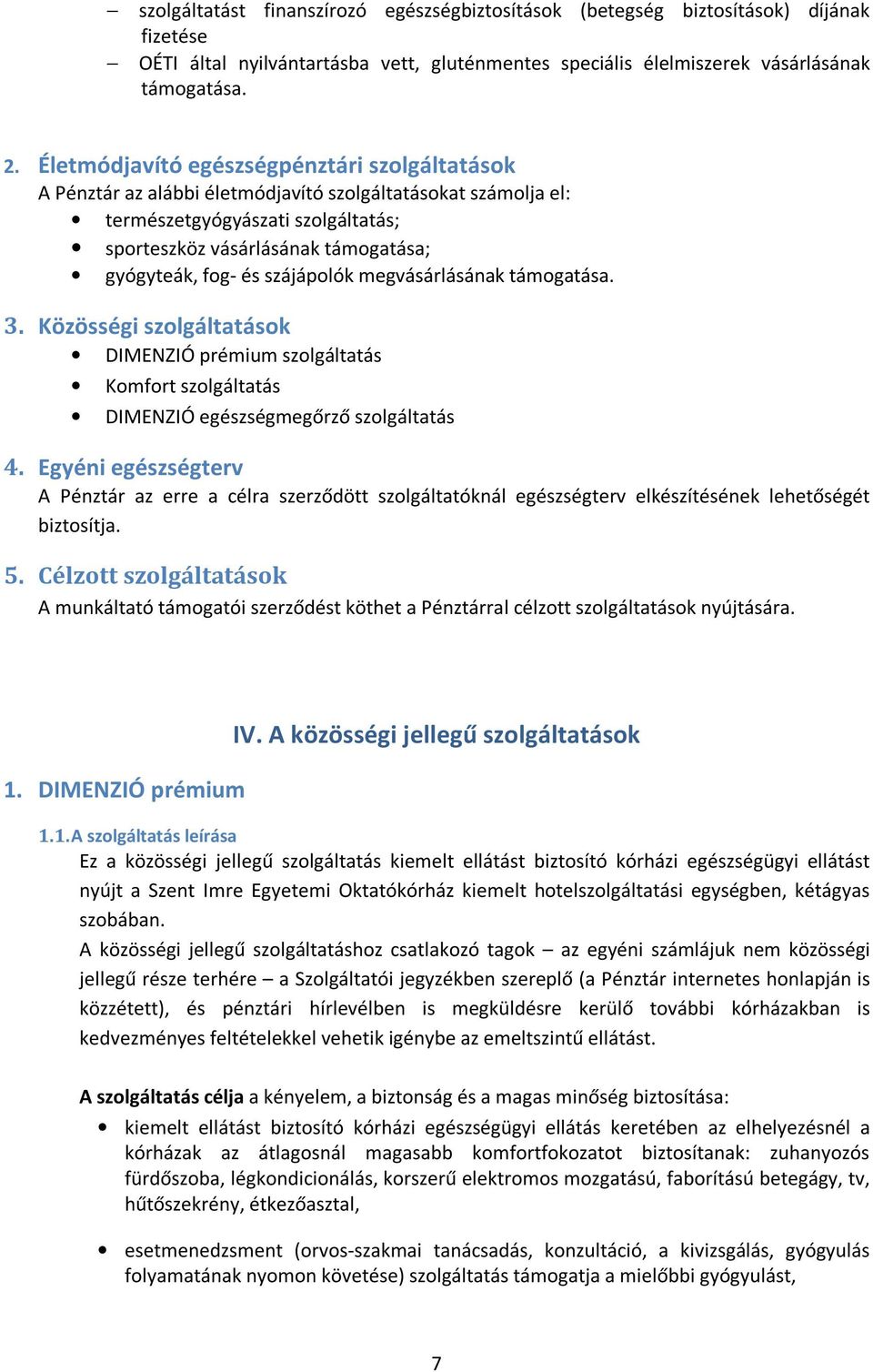 és szájápolók megvásárlásának támogatása. 3. Közösségi szolgáltatások DIMENZIÓ prémium szolgáltatás Komfort szolgáltatás DIMENZIÓ egészségmegőrző szolgáltatás 4.