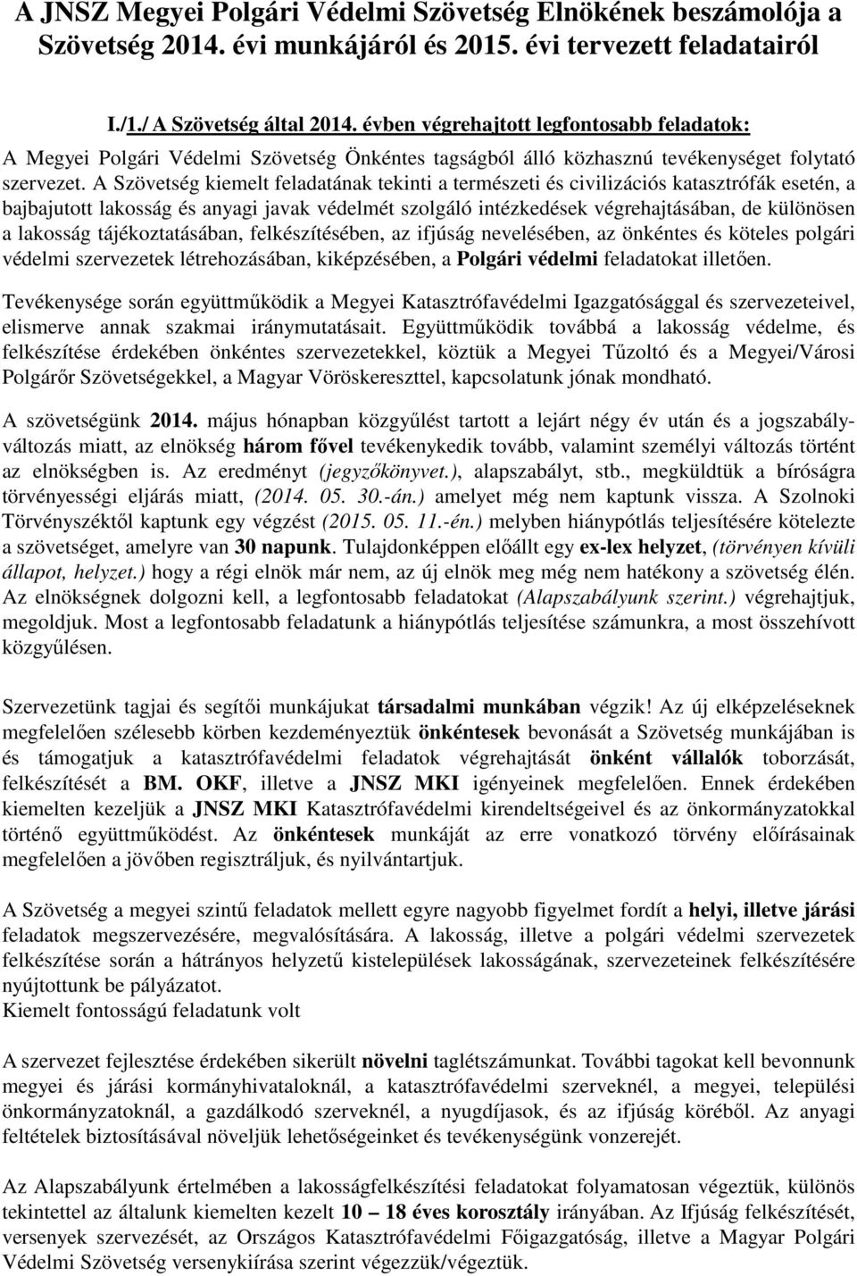 A Szövetség kiemelt feladatának tekinti a természeti és civilizációs katasztrófák esetén, a bajbajutott lakosság és anyagi javak védelmét szolgáló intézkedések végrehajtásában, de különösen a