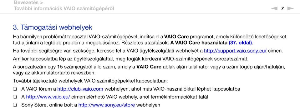 Részletes utasítások: A VAIO Care használata (37. oldal). Ha további segítségre van szüksége, keresse fel a VAIO ügyfélszolgálati webhelyét a http://support.vaio.sony.eu/ címen.