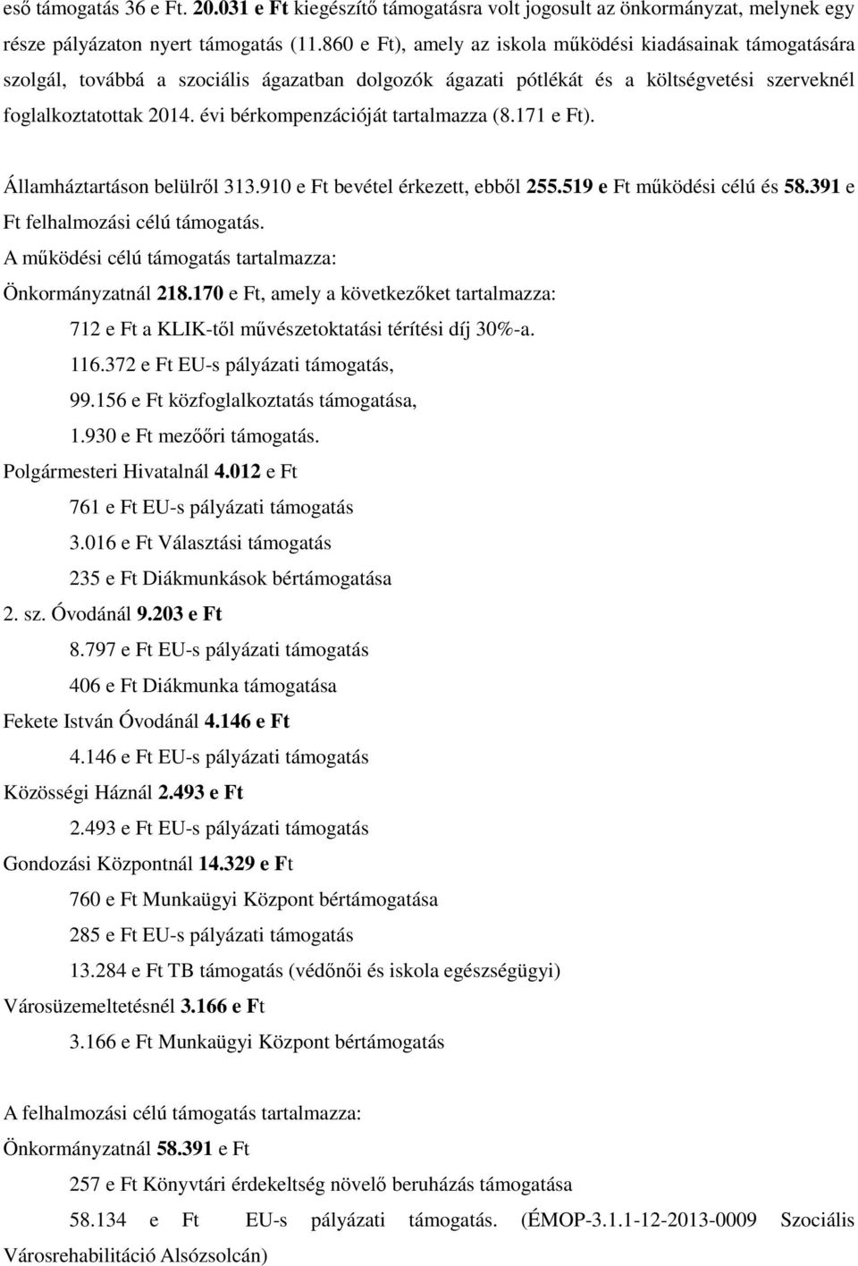 évi bérkompenzációját tartalmazza (8.171 e Ft). Államháztartáson belülről 313.910 e Ft bevétel érkezett, ebből 255.519 e Ft működési célú és 58.391 e Ft felhalmozási célú támogatás.