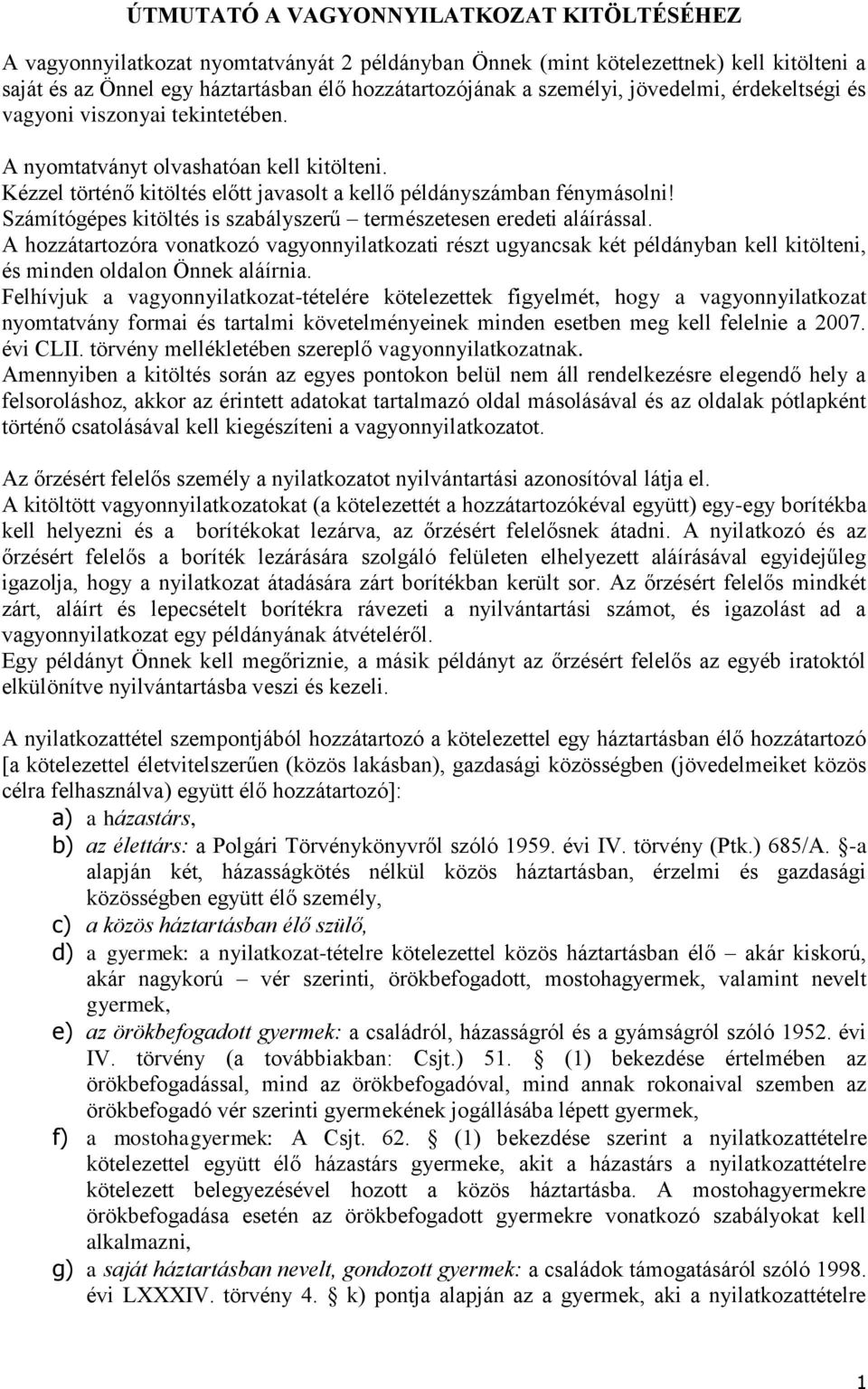 Számítógépes kitöltés is szabályszerű természetesen eredeti aláírással. A hozzátartozóra vonatkozó vagyonnyilatkozati részt ugyancsak két példányban kell kitölteni, és minden oldalon Önnek aláírnia.