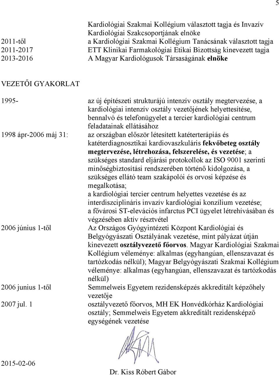 intenzív osztály vezetőjének helyettesítése, bennalvó és telefonügyelet a tercier kardiológiai centrum feladatainak ellátásához 1998 ápr-2006 máj 31: az országban először létesített katéterterápiás