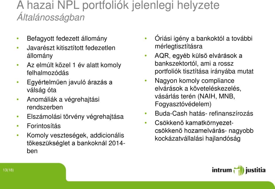 2014- ben Óriási igény a bankoktól a további mérlegtisztításra AQR, egyéb külső elvárások a bankszektortól, ami a rossz portfoliók tisztítása irányába mutat Nagyon komoly compliance