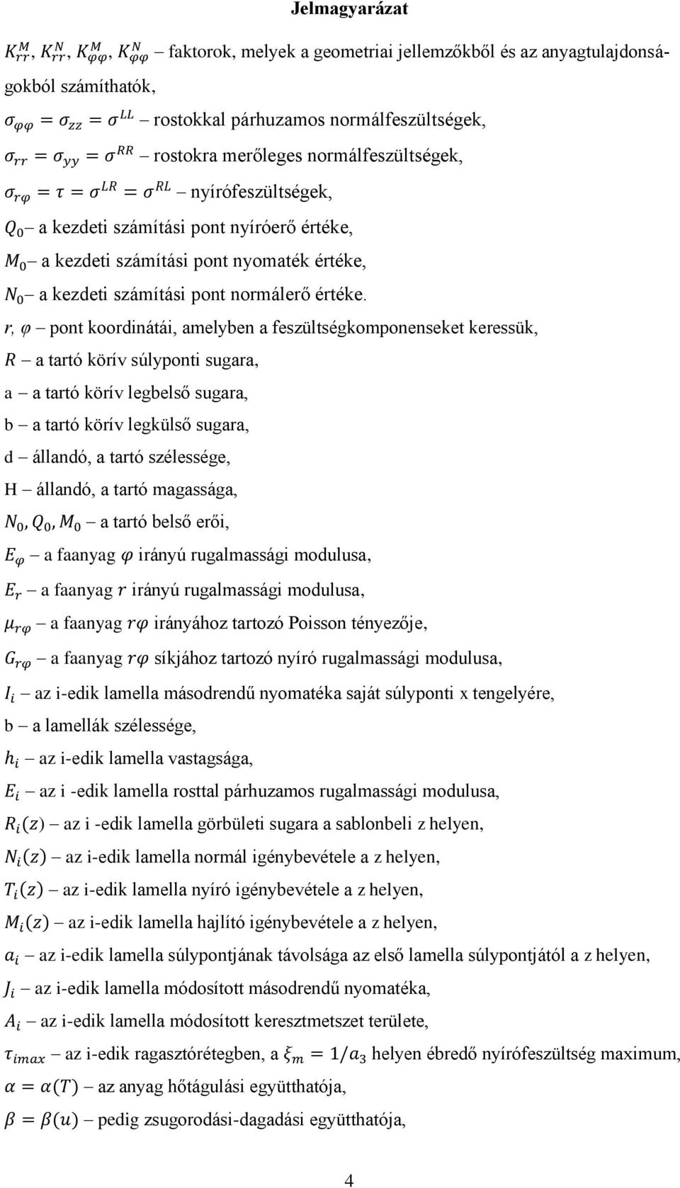 r, φ pont koordinátái, amelyben a feszültségkomponenseket keressük, a tartó körív súlyponti sugara, a a tartó körív legbelső sugara, b a tartó körív legkülső sugara, d állandó, a tartó szélessége, H