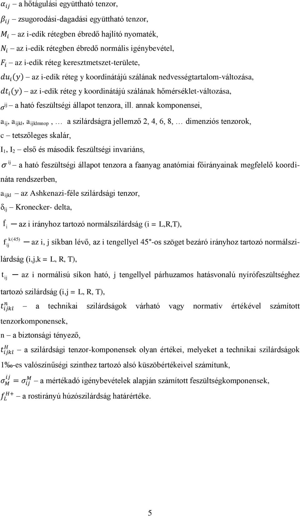 ill. annak komponensei, a ij, a ijkl, a ijklmnop, a szilárdságra jellemző 2, 4, 6, 8, dimenziós tenzorok, c tetszőleges skalár, I 1, I 2 első és második feszültségi invariáns, ij a ható feszültségi