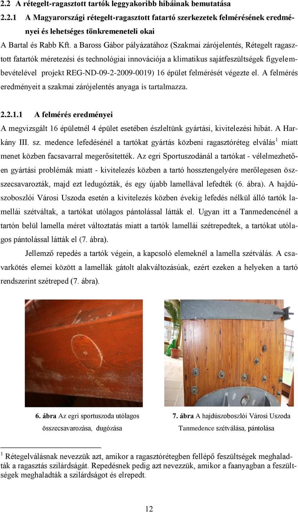 REG-ND-09-2-2009-0019) 16 épület felmérését végezte el. A felmérés eredményeit a szakmai zárójelentés anyaga is tartalmazza. 2.2.1.1 A felmérés eredményei A megvizsgált 16 épületnél 4 épület esetében észleltünk gyártási, kivitelezési hibát.