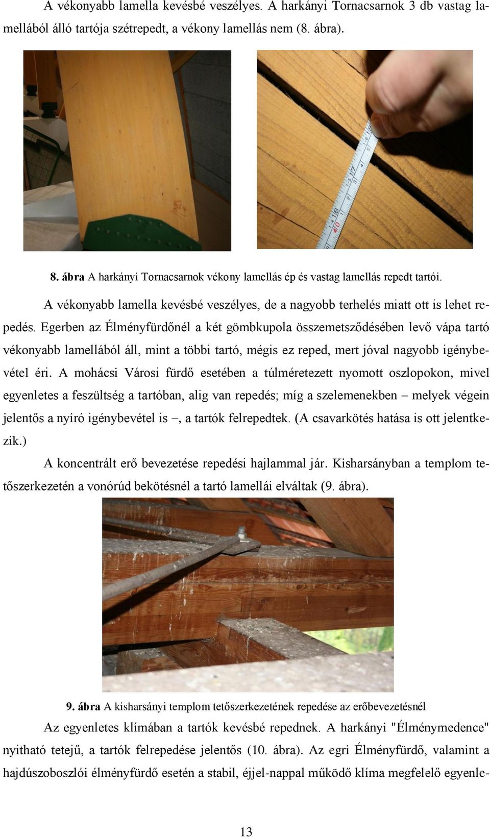 Egerben az Élményfürdőnél a két gömbkupola összemetsződésében levő vápa tartó vékonyabb lamellából áll, mint a többi tartó, mégis ez reped, mert jóval nagyobb igénybevétel éri.