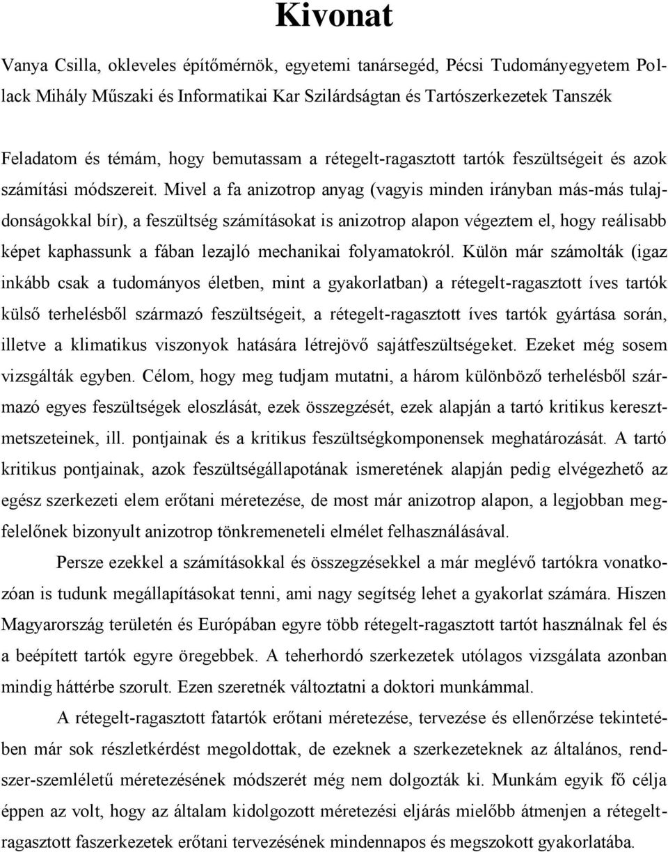 Mivel a fa anizotrop anyag (vagyis minden irányban más-más tulajdonságokkal bír), a feszültség számításokat is anizotrop alapon végeztem el, hogy reálisabb képet kaphassunk a fában lezajló mechanikai
