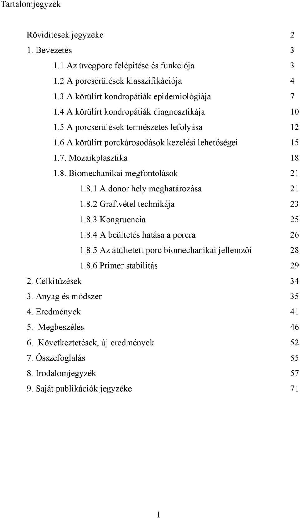 1.8. Biomechanikai megfontolások 21 1.8.1 A donor hely meghatározása 21 1.8.2 Graftvétel technikája 23 1.8.3 Kongruencia 25 1.8.4 A beültetés hatása a porcra 26 1.8.5 Az átültetett porc biomechanikai jellemzői 28 1.