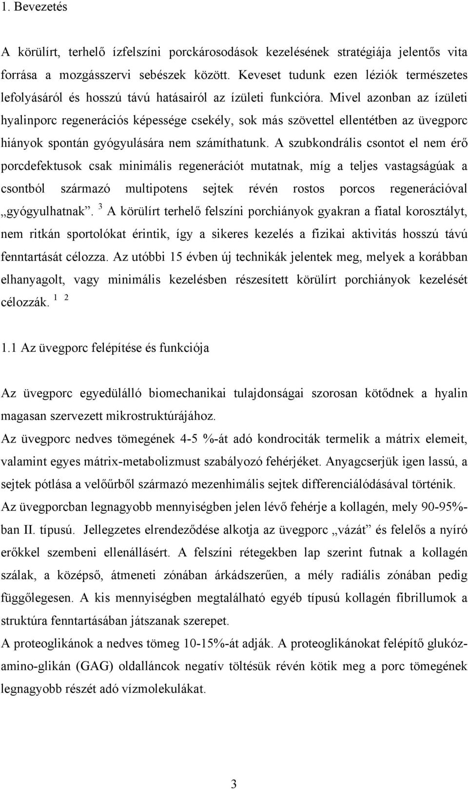 Mivel azonban az ízületi hyalinporc regenerációs képessége csekély, sok más szövettel ellentétben az üvegporc hiányok spontán gyógyulására nem számíthatunk.