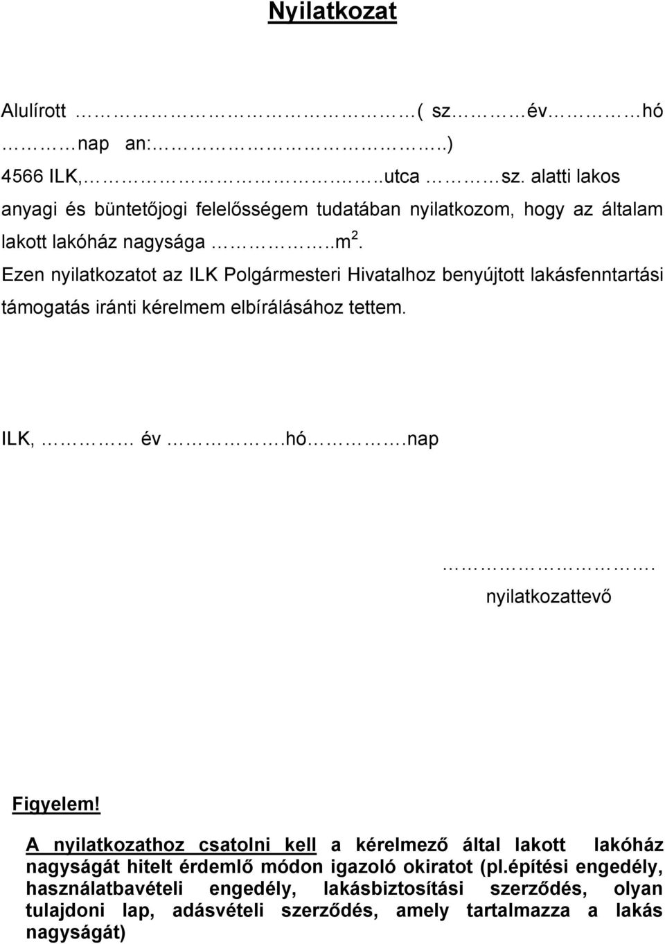 Ezen nyilatkozatot az ILK Polgármesteri Hivatalhoz benyújtott lakásfenntartási támogatás iránti kérelmem elbírálásához tettem. ILK, év.hó.nap.