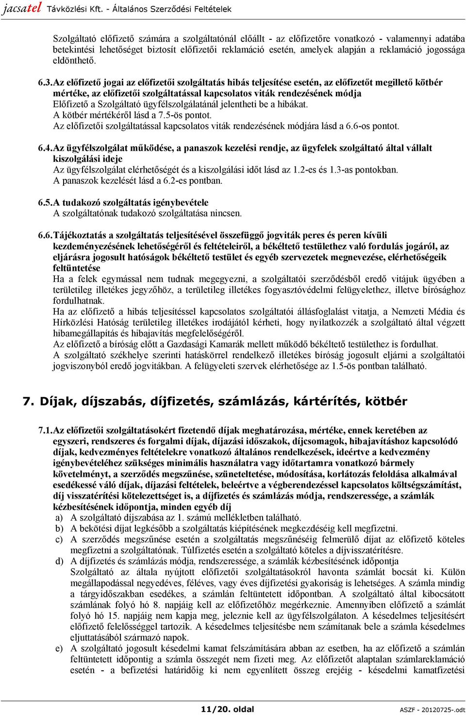 Az előfizető jogai az előfizetői szolgáltatás hibás teljesítése esetén, az előfizetőt megillető kötbér mértéke, az előfizetői szolgáltatással kapcsolatos viták rendezésének módja Előfizető a