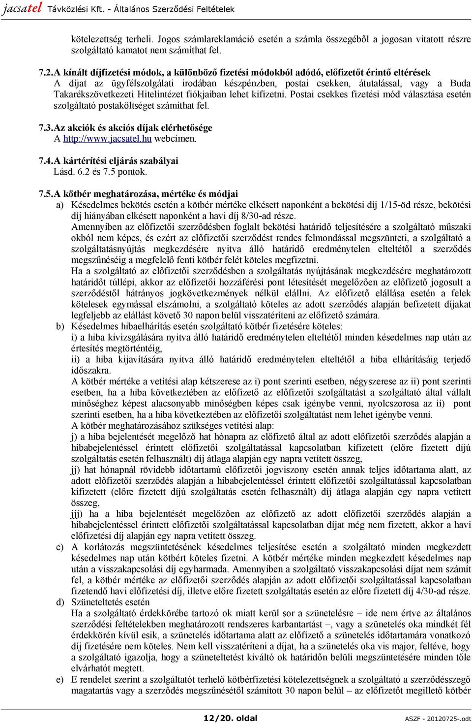 Takarékszövetkezeti Hitelintézet fiókjaiban lehet kifizetni. Postai csekkes fizetési mód választása esetén szolgáltató postaköltséget számíthat fel. 7.3.
