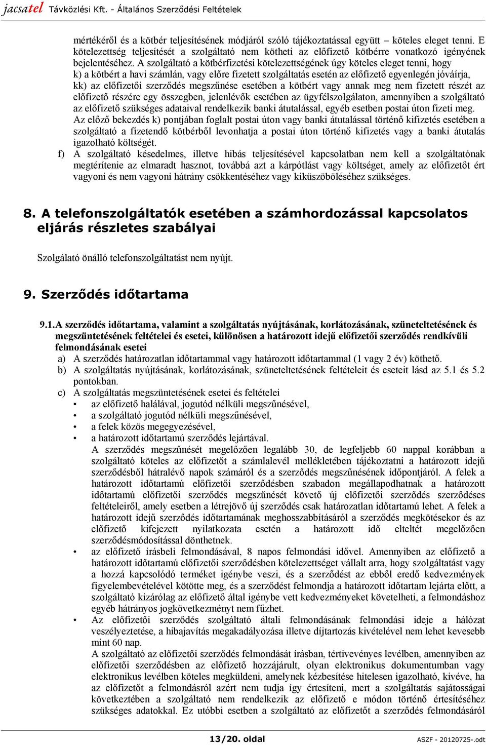 A szolgáltató a kötbérfizetési kötelezettségének úgy köteles eleget tenni, hogy k) a kötbért a havi számlán, vagy előre fizetett szolgáltatás esetén az előfizető egyenlegén jóváírja, kk) az