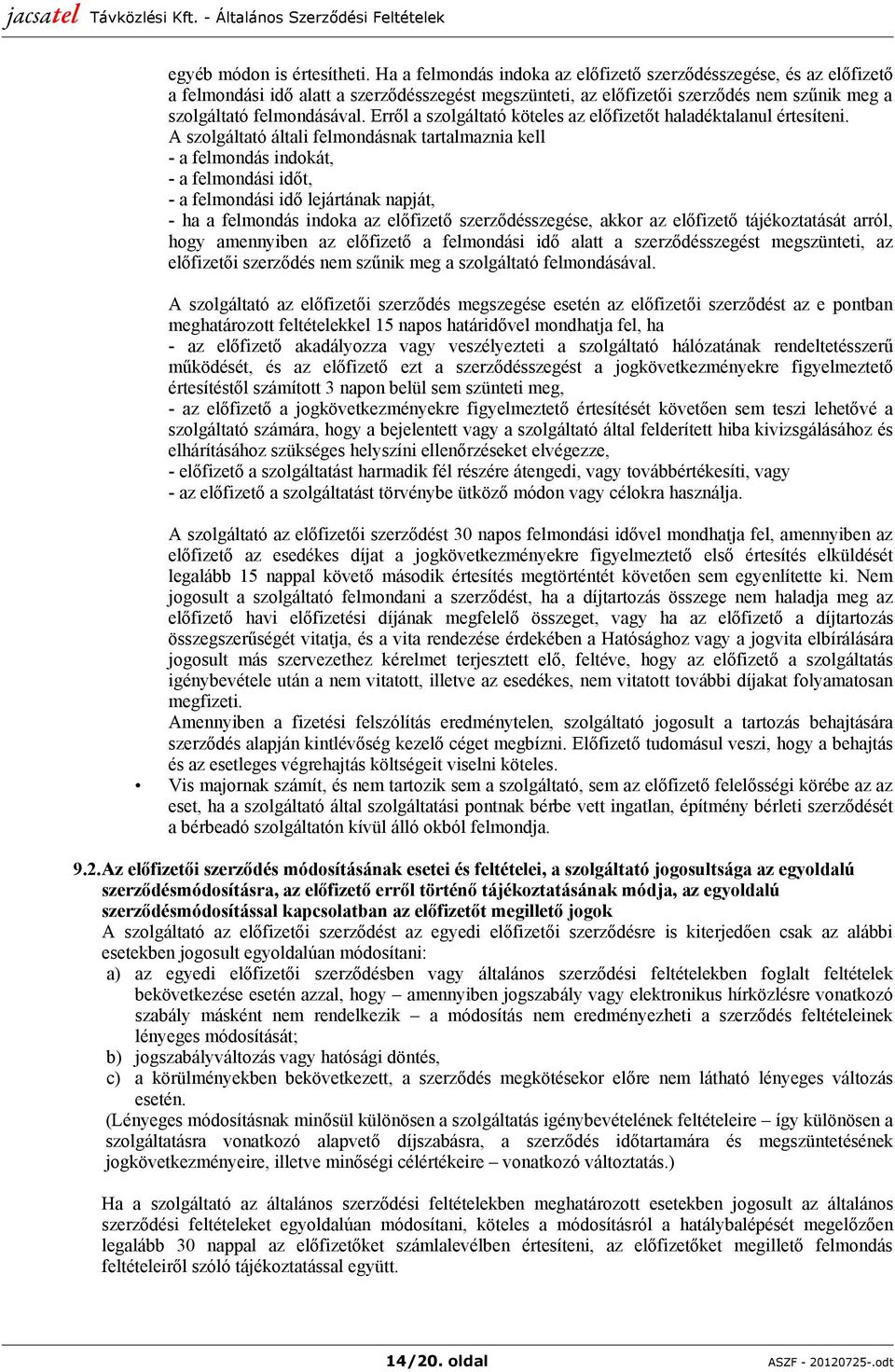 Erről a szolgáltató köteles az előfizetőt haladéktalanul értesíteni.