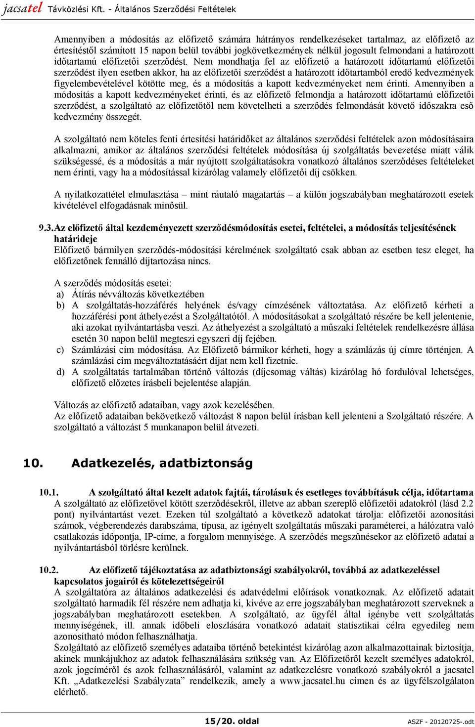 Nem mondhatja fel az előfizető a határozott időtartamú előfizetői szerződést ilyen esetben akkor, ha az előfizetői szerződést a határozott időtartamból eredő kedvezmények figyelembevételével kötötte
