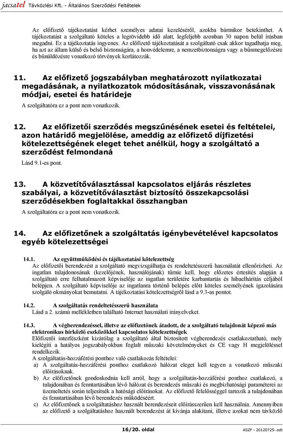 Az előfizető tájékoztatását a szolgáltató csak akkor tagadhatja meg, ha azt az állam külső és belső biztonságára, a honvédelemre, a nemzetbiztonságra vagy a bűnmegelőzésre és bűnüldözésre vonatkozó