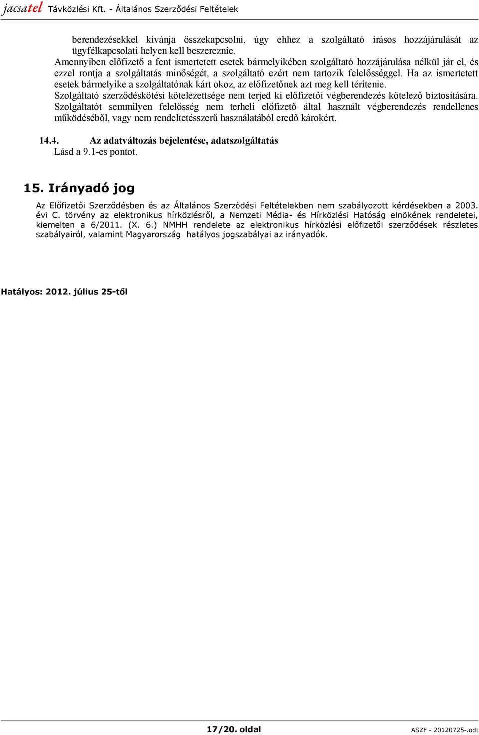 Ha az ismertetett esetek bármelyike a szolgáltatónak kárt okoz, az előfizetőnek azt meg kell térítenie.