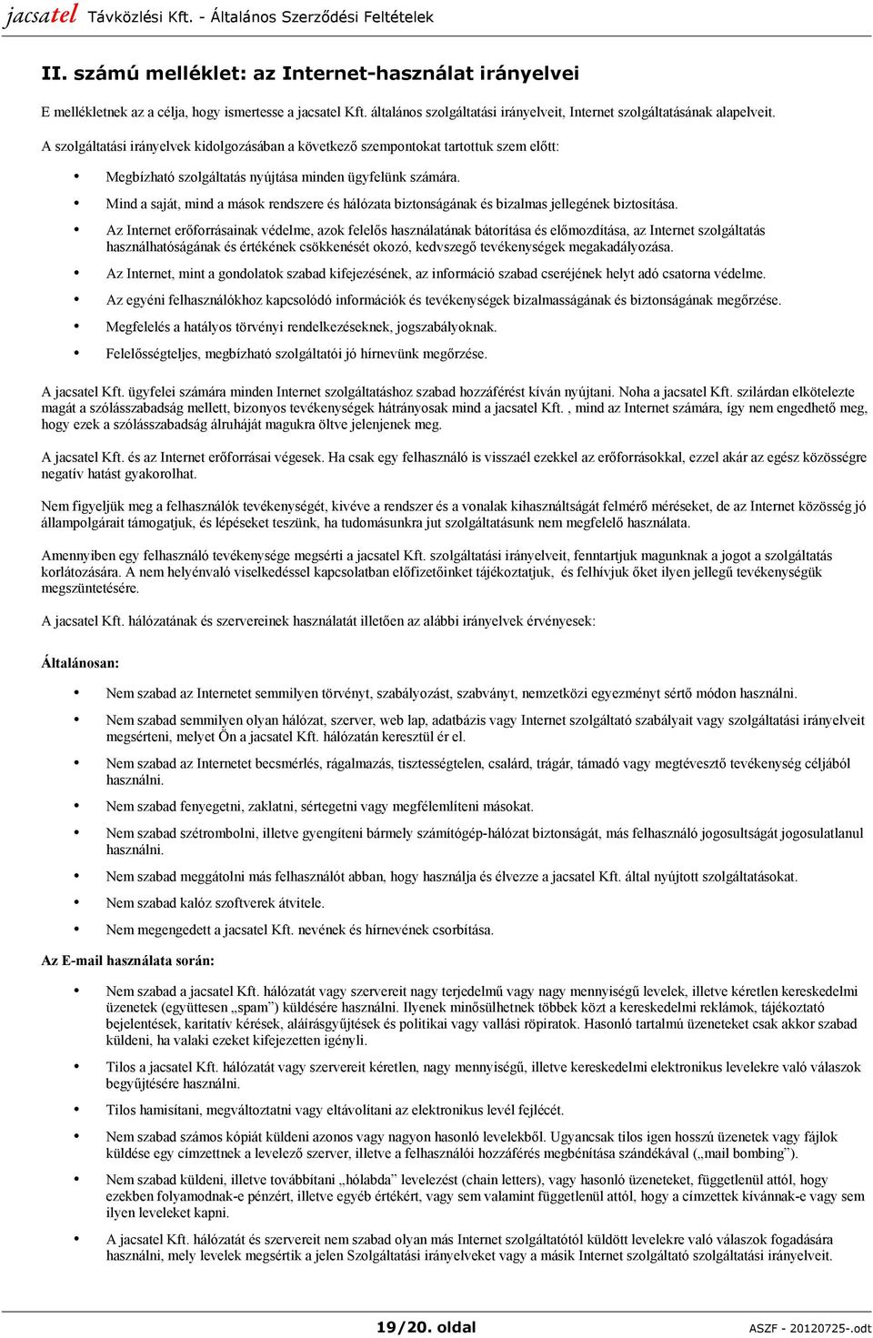 Mind a saját, mind a mások rendszere és hálózata biztonságának és bizalmas jellegének biztosítása.