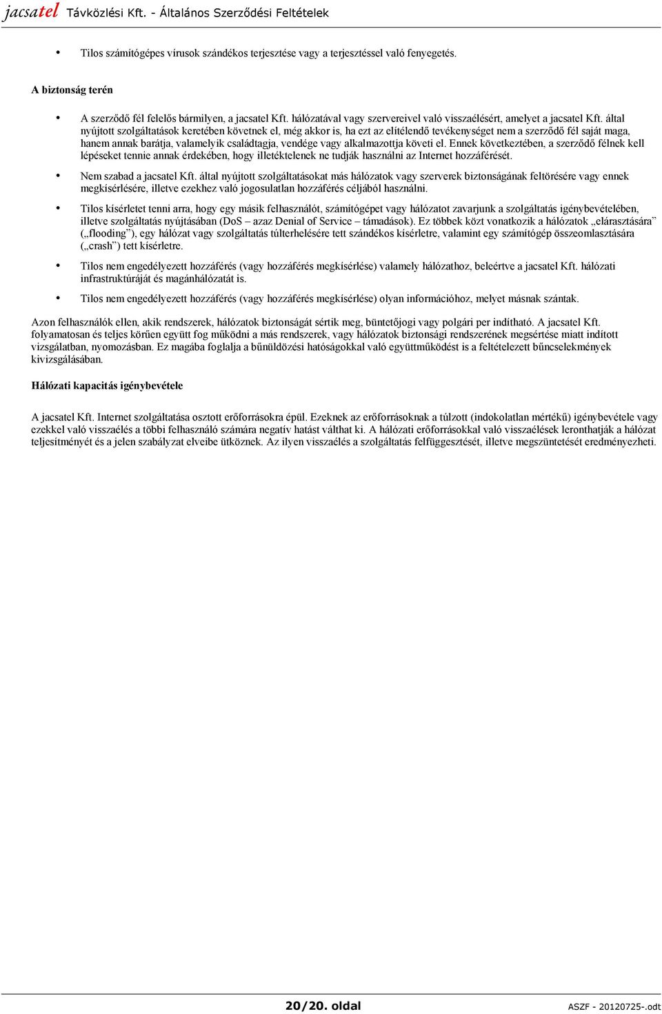 által nyújtott szolgáltatások keretében követnek el, még akkor is, ha ezt az elítélendő tevékenységet nem a szerződő fél saját maga, hanem annak barátja, valamelyik családtagja, vendége vagy