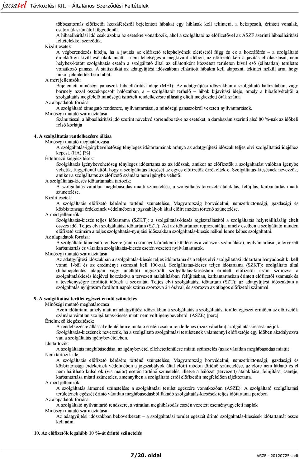 Kizárt esetek: A végberendezés hibája, ha a javítás az előfizető telephelyének elérésétől függ és ez a hozzáférés a szolgáltató érdekkörén kívül eső okok miatt nem lehetséges a megkívánt időben, az