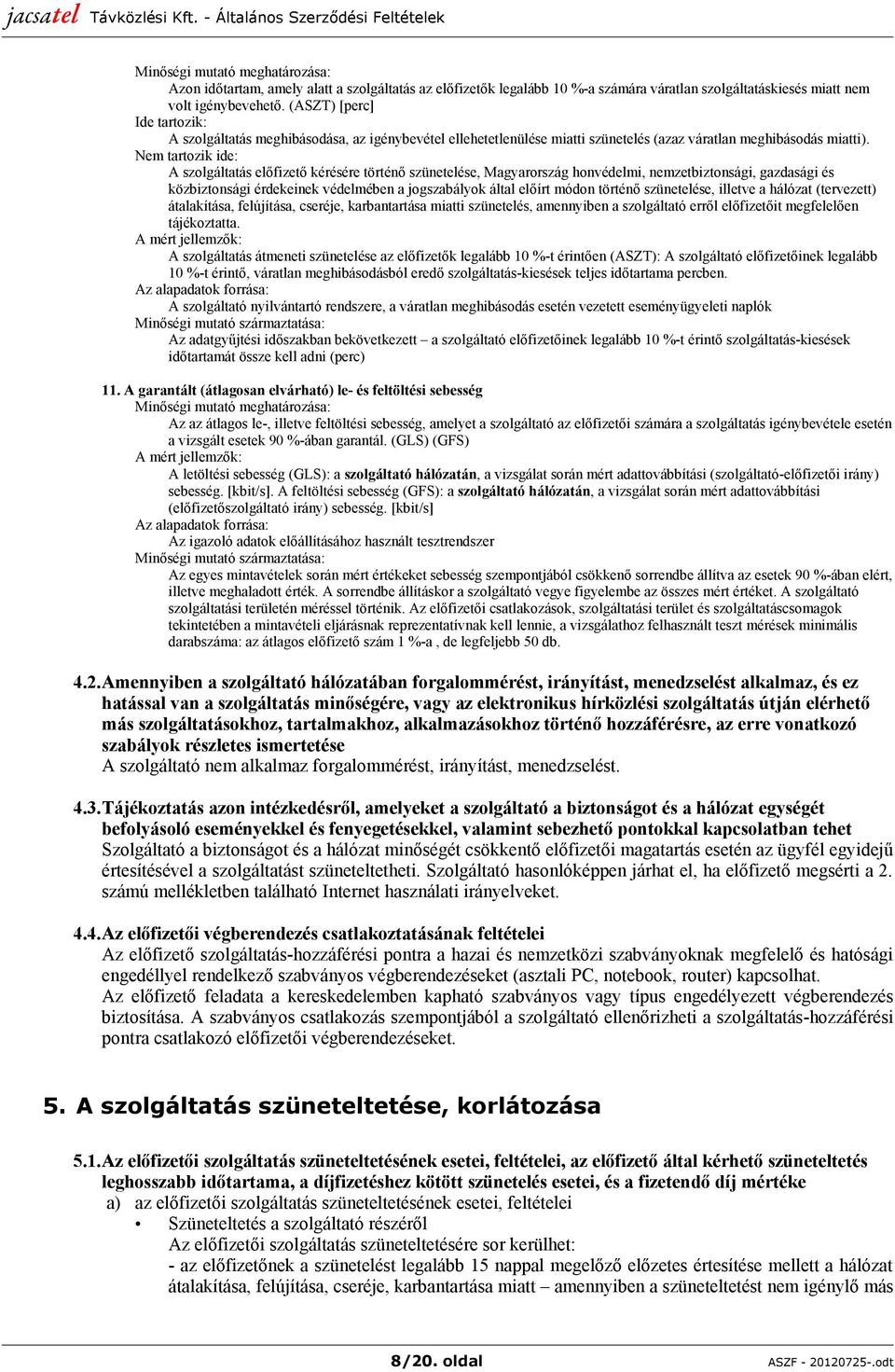 Nem tartozik ide: A szolgáltatás előfizető kérésére történő szünetelése, Magyarország honvédelmi, nemzetbiztonsági, gazdasági és közbiztonsági érdekeinek védelmében a jogszabályok által előírt módon