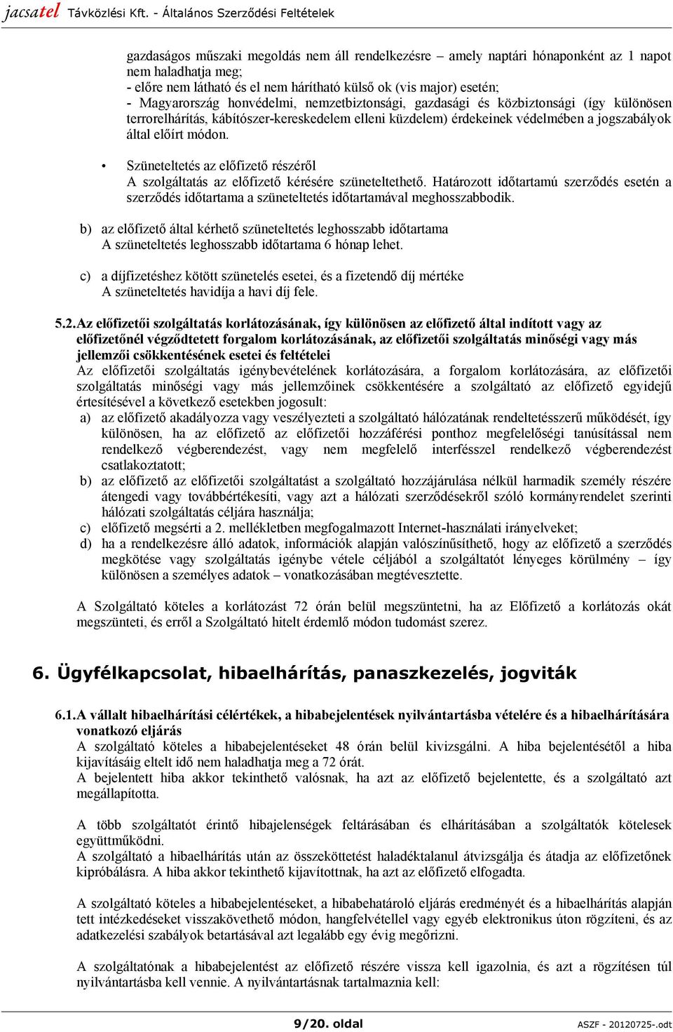 Szüneteltetés az előfizető részéről A szolgáltatás az előfizető kérésére szüneteltethető. Határozott időtartamú szerződés esetén a szerződés időtartama a szüneteltetés időtartamával meghosszabbodik.