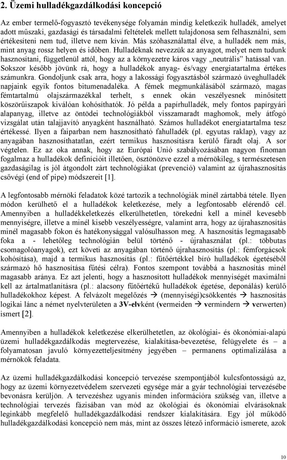 Hulladéknak nevezzük az anyagot, melyet nem tudunk hasznosítani, függetlenül attól, hogy az a környezetre káros vagy neutrális hatással van.