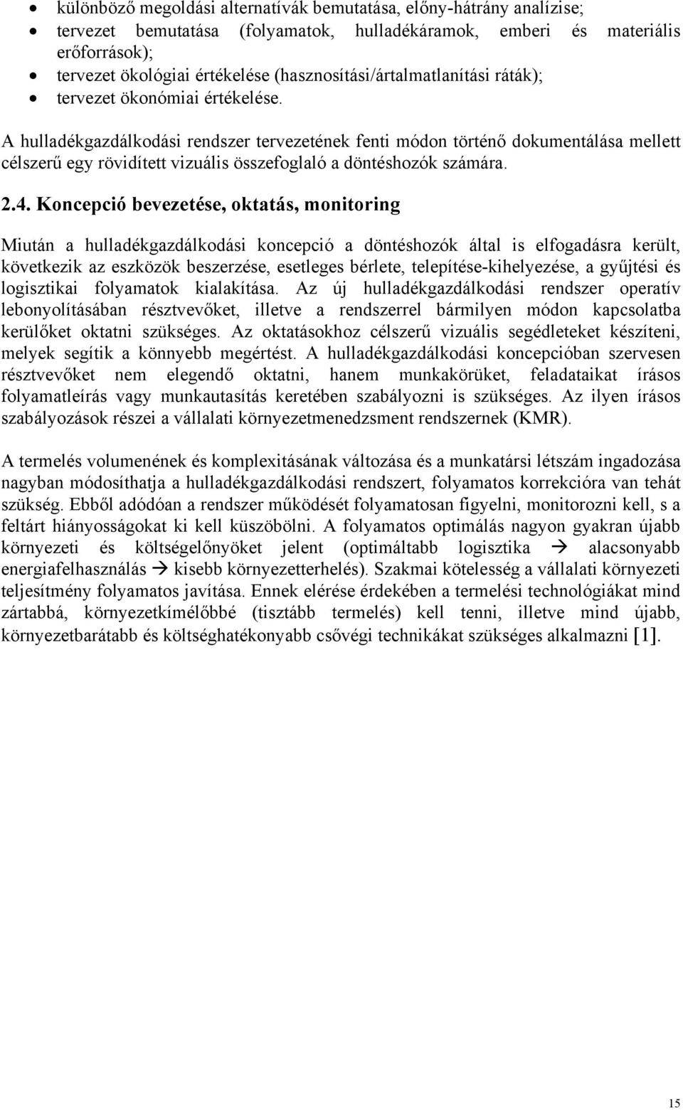A hulladékgazdálkodási rendszer tervezetének fenti módon történő dokumentálása mellett célszerű egy rövidített vizuális összefoglaló a döntéshozók számára. 2.4.