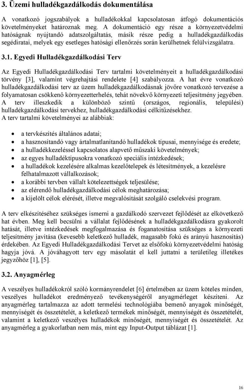 felülvizsgálatra. 3.1. Egyedi Hulladékgazdálkodási Terv Az Egyedi Hulladékgazdálkodási Terv tartalmi követelményeit a hulladékgazdálkodási törvény [3], valamint végrehajtási rendelete [4] szabályozza.
