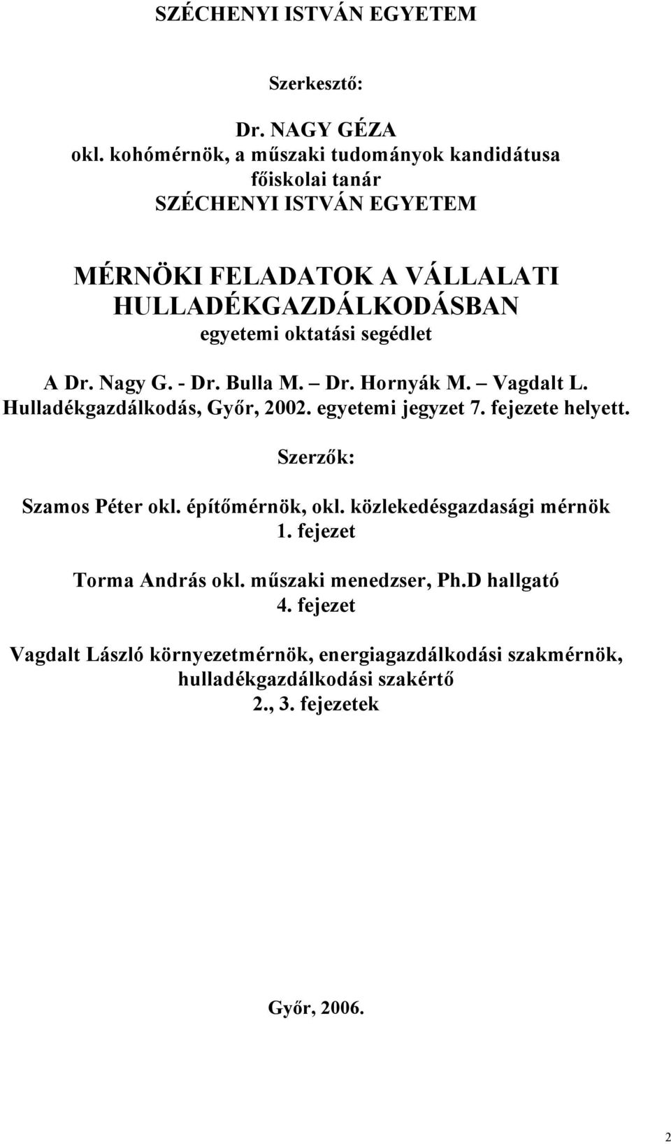 oktatási segédlet A Dr. Nagy G. - Dr. Bulla M. Dr. Hornyák M. Vagdalt L. Hulladékgazdálkodás, Győr, 2002. egyetemi jegyzet 7. fejezete helyett.