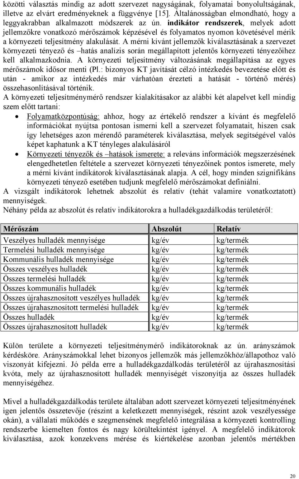 indikátor rendszerek, melyek adott jellemzőkre vonatkozó mérőszámok képzésével és folyamatos nyomon követésével mérik a környezeti teljesítmény alakulását.