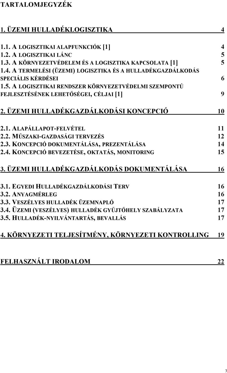 3. KONCEPCIÓ DOKUMENTÁLÁSA, PREZENTÁLÁSA 14 2.4. KONCEPCIÓ BEVEZETÉSE, OKTATÁS, MONITORING 15 3. ÜZEMI HULLADÉKGAZDÁLKODÁS DOKUMENTÁLÁSA 16 3.1. EGYEDI HULLADÉKGAZDÁLKODÁSI TERV 16 3.2. ANYAGMÉRLEG 16 3.