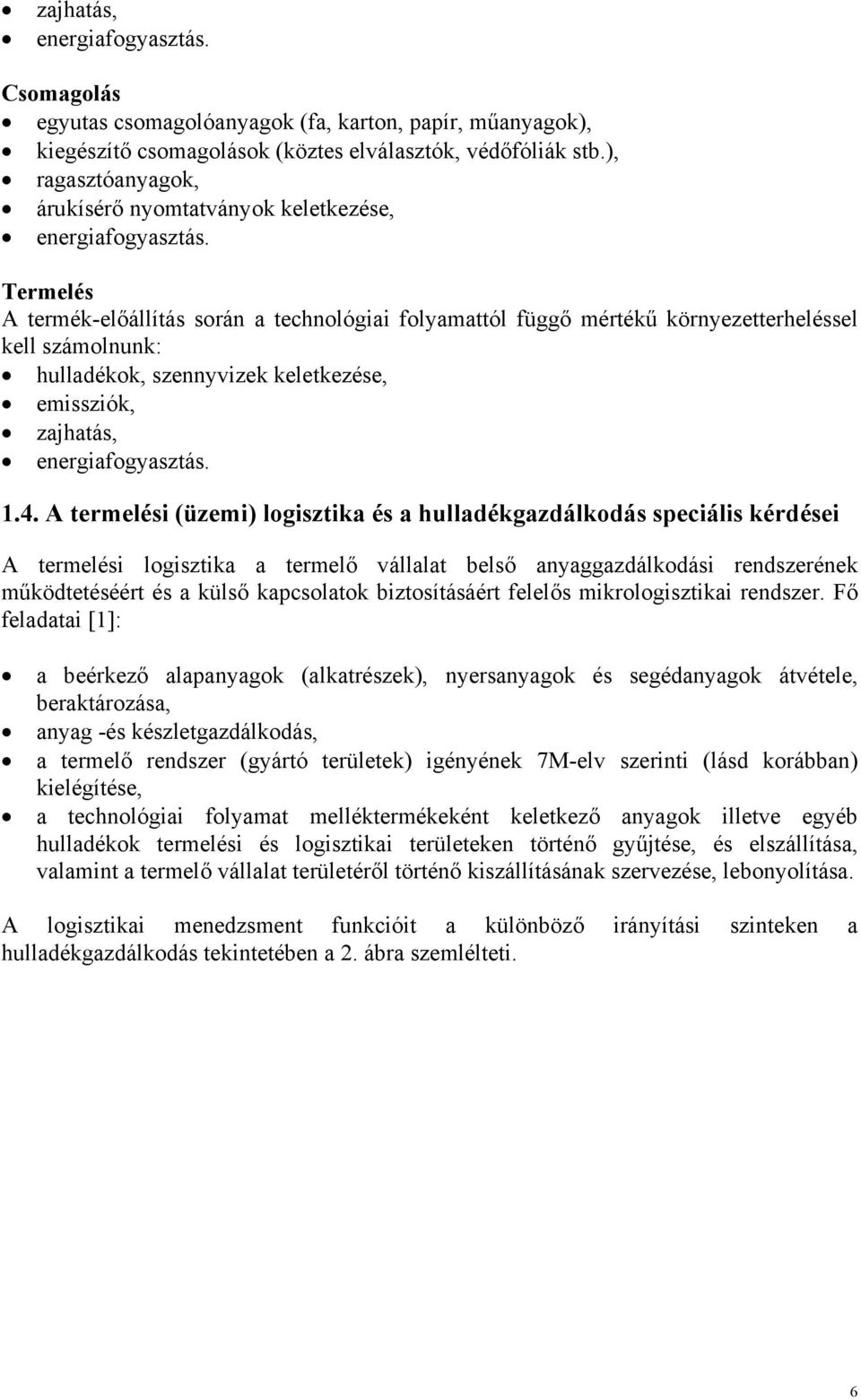 Termelés A termék-előállítás során a technológiai folyamattól függő mértékű környezetterheléssel kell számolnunk: hulladékok, szennyvizek keletkezése, emissziók, zajhatás, energiafogyasztás. 1.4.