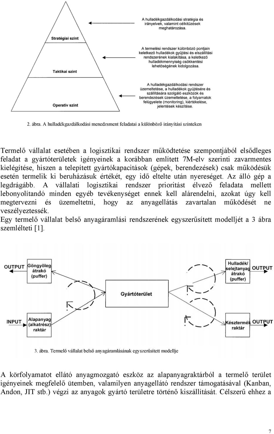 A hulladékgazdálkodási menedzsment feladatai a különböző irányítási szinteken Termelő vállalat esetében a logisztikai rendszer működtetése szempontjából elsődleges feladat a gyártóterületek