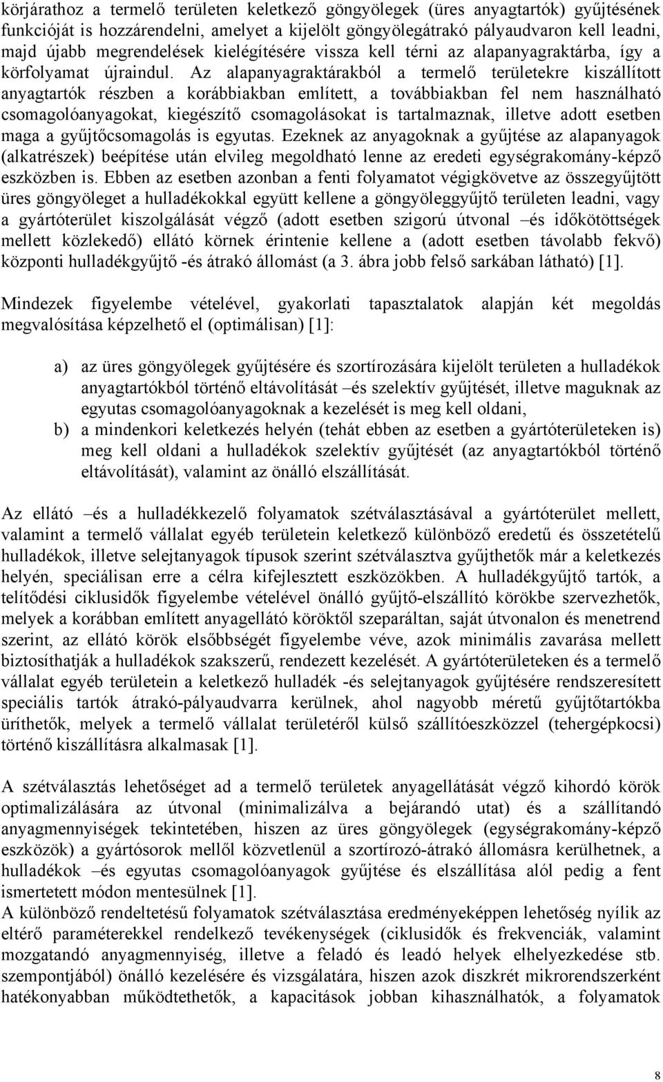 Az alapanyagraktárakból a termelő területekre kiszállított anyagtartók részben a korábbiakban említett, a továbbiakban fel nem használható csomagolóanyagokat, kiegészítő csomagolásokat is