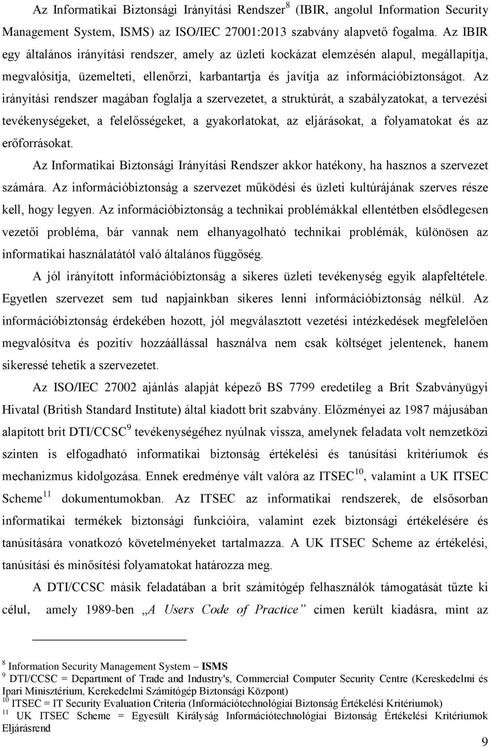 Az irányítási rendszer magában foglalja a szervezetet, a struktúrát, a szabályzatokat, a tervezési tevékenységeket, a felelősségeket, a gyakorlatokat, az eljárásokat, a folyamatokat és az