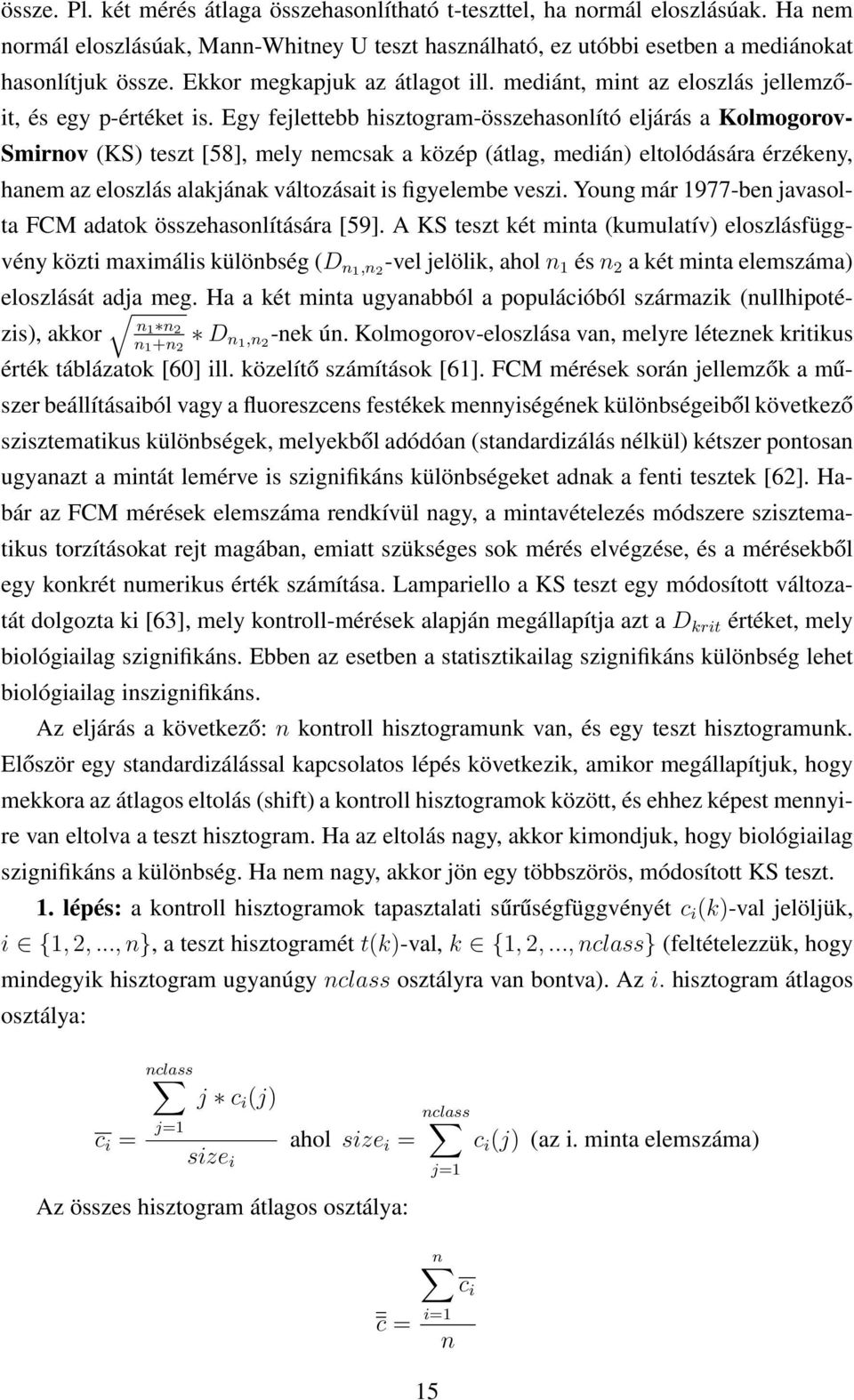 Egy fejlettebb hisztogram-összehasonlító eljárás a Kolmogorov- Smirnov (KS) teszt [58], mely nemcsak a közép (átlag, medián) eltolódására érzékeny, hanem az eloszlás alakjának változásait is