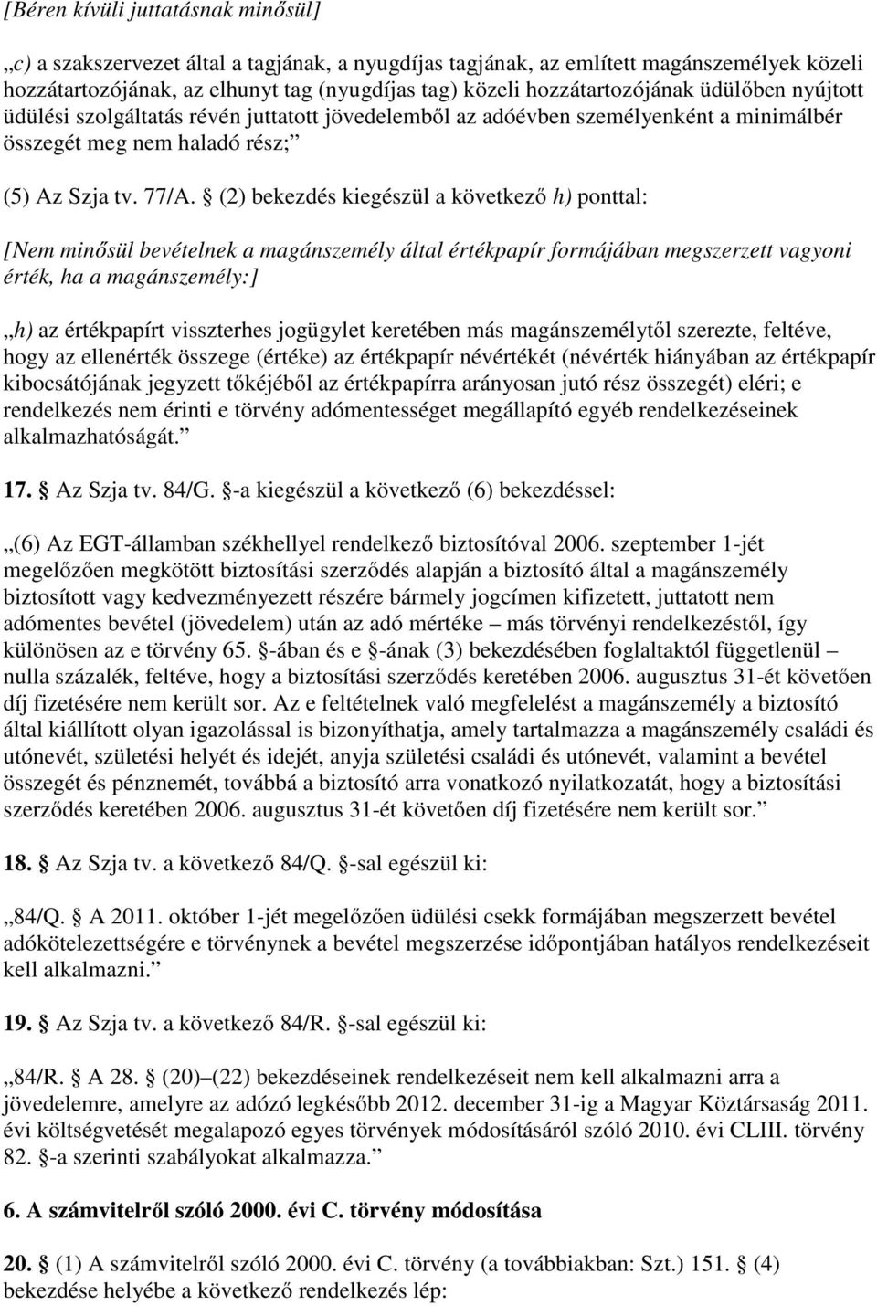 (2) bekezdés kiegészül a következő h) ponttal: [Nem minősül bevételnek a magánszemély által értékpapír formájában megszerzett vagyoni érték, ha a magánszemély:] h) az értékpapírt visszterhes