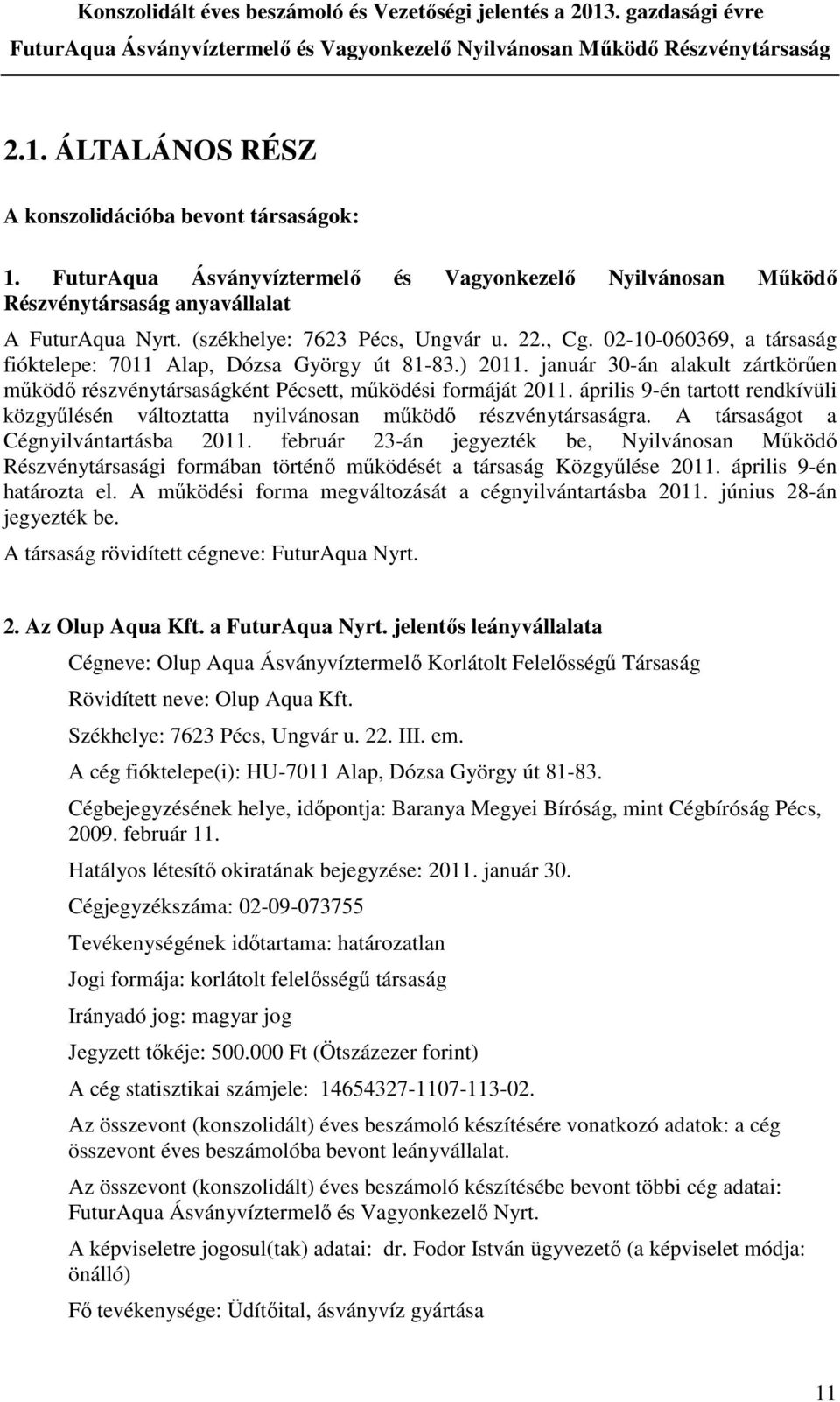 január 30-án alakult zártkörűen működő részvénytársaságként Pécsett, működési formáját 2011. április 9-én tartott rendkívüli közgyűlésén változtatta nyilvánosan működő részvénytársaságra.