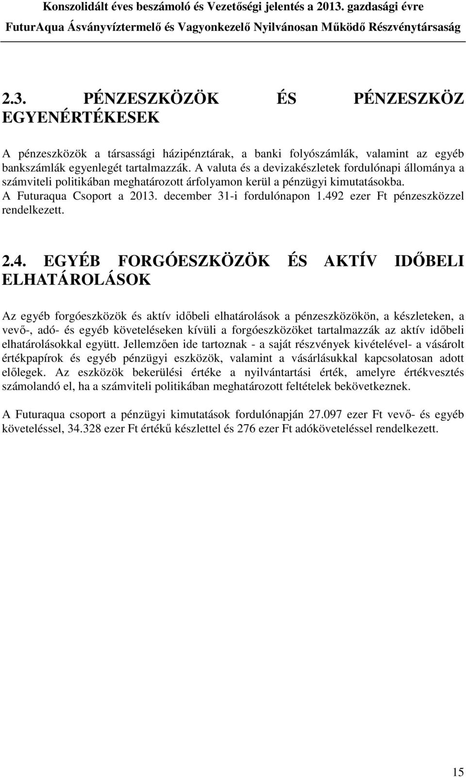 492 ezer Ft pénzeszközzel rendelkezett. 2.4. EGYÉB FORGÓESZKÖZÖK ÉS AKTÍV IDŐBELI ELHATÁROLÁSOK Az egyéb forgóeszközök és aktív időbeli elhatárolások a pénzeszközökön, a készleteken, a vevő-, adó- és