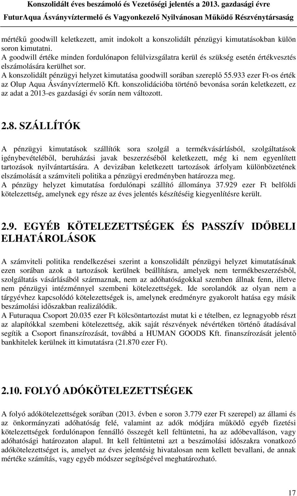 933 ezer Ft-os érték az Olup Aqua Ásványvíztermelő Kft. konszolidációba történő bevonása során keletkezett, ez az adat a 2013-es gazdasági év során nem változott. 2.8.