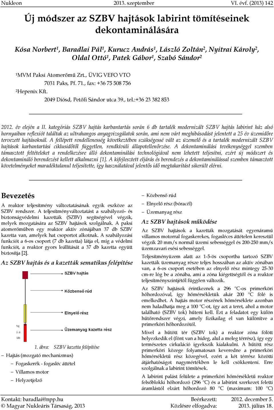Sándor 2 1MVM Paksi Atomerőmű Zrt., ÜVIG VEFO VTO 7031 Paks, Pf. 71., fax: +36 75 508 756 2Hepenix Kft. 2049 Diósd, Petőfi Sándor utca 39., tel.:+36 23 382 853 2012. év elején a II.