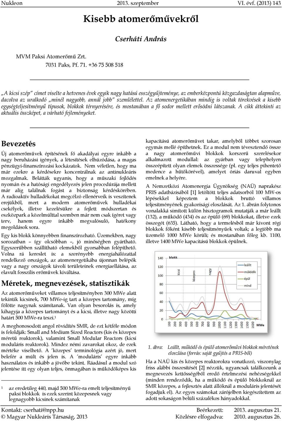 Az atomenergetikában mindig is voltak törekvések a kisebb egységteljesítményű típusok, blokkok térnyerésére, és mostanában a fő sodor mellett erősödni látszanak.