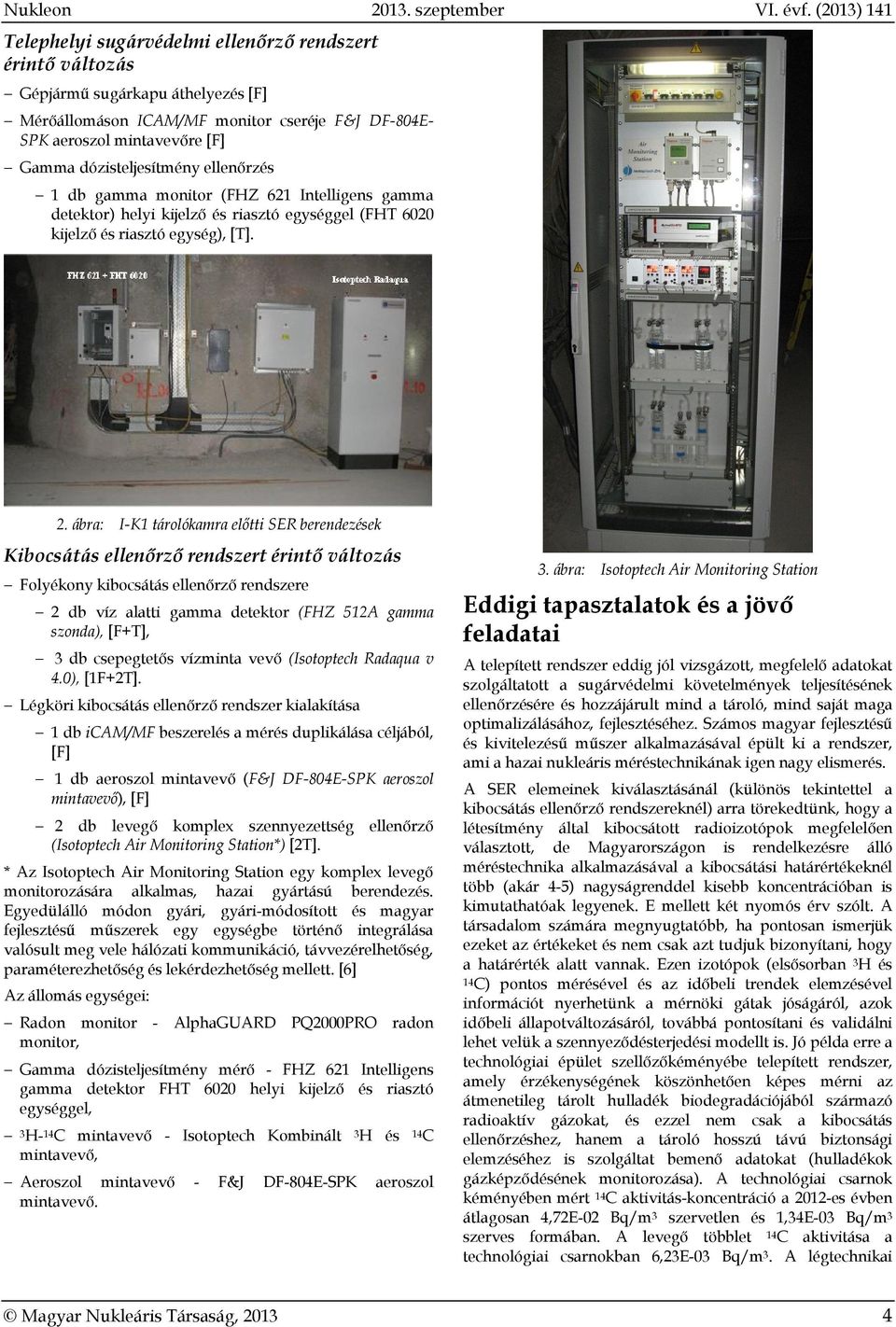 dózisteljesítmény ellenőrzés 1 db gamma monitor (FHZ 621 Intelligens gamma detektor) helyi kijelző és riasztó egységgel (FHT 6020 kijelző és riasztó egység), [T]. 2.